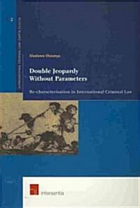 Double Jeopardy Without Parameters: Re-Characterization in International Criminal Law Volume 2 (Paperback)