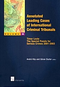 Annotated Leading Cases of International Criminal Tribunals - Volume 13: Timor Leste - The Special Panels for Serious Crimes 2001-2003 Volume 13 (Paperback)