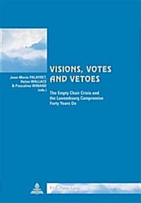 Visions, Votes, and Vetoes: The Empty Chair Crisis and the Luxembourg Compromise Forty Years on (Paperback)