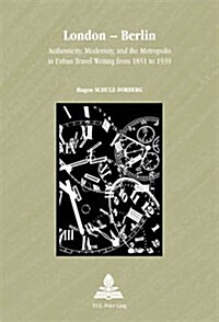 London - Berlin: Authenticity, Modernity, and the Metropolis in Urban Travel Writing from 1851 to 1939 (Paperback)
