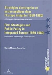 Strat?ies dEntreprise Et Action Publique Dans lEurope Int?r? (1950-1980) / Firm Strategies and Public Policy in Integrated Europe (1950-1980): Af (Paperback)