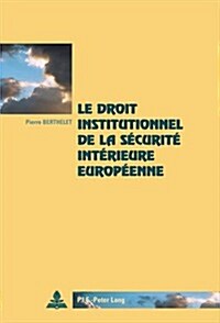 Le Droit Institutionnel de la S?urit?Int?ieure Europ?nne = Le Droit Institutionnel de La Securite Interieure Europeenne (Paperback)