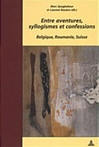 Entre Aventures, Syllogismes Et Confessions: Belgique, Roumanie, Suisse (Paperback, 2, Revised)