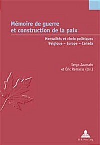 M?oire de Guerre Et Construction de la Paix: Mentalit? Et Choix Politiques - Belgique - Europe - Canada = Memoire de Guerre Et Construction de La Pa (Paperback)