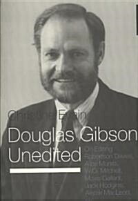 Douglas Gibson Unedited: On Editing Robertson Davies, Alice Munro, W.O. Mitchell, Mavis Gallant, Jack Hodgins, Alistair MacLeod, Etc. (Paperback)