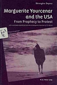 Marguerite Yourcenar and the USA: From Prophecy to Protest- With a Previously Unpublished Interview of Marguerite Yourcenar by T. D. Allman (Paperback)