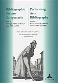 Bibliographie Des Arts Du Spectacle- Performing Arts Bibliography: Tome 2- Ouvrages Publi? En Fran?is Entre 1985 Et 1995- Volume 2- Books in French (Hardcover)