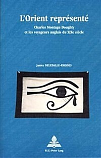 LOrient Repr?ent? Charles Montagu Doughty Et Les Voyageurs Anglais Du Xixe Si?le (Hardcover)