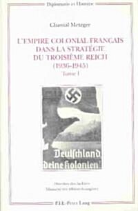 LEmpire Colonial Fran?is Dans La Strat?ie Du Troisi?e Reich (1936-1945): Tome I: Corps de lOuvrage / Tome II: Annexes - Sources Et Bibliographie (Hardcover)