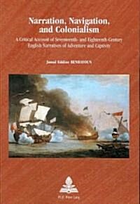 Narration, Navigation, and Colonialism: A Critical Account of Seventeenth- And Eighteenth-Century English Narratives of Adventure and Captivity (Paperback)