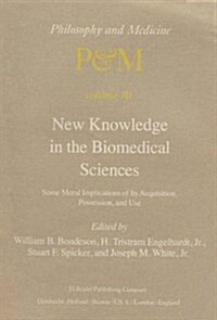 New Knowledge in the Biomedical Sciences: Some Moral Implications of Its Acquisition, Possession, and Use (Hardcover, 1982)