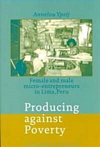 Producing Against Poverty: Female and Male Micro-Entrepreneurs in Lima, Peru (Paperback)