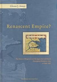 Renascent Empire?: The House of Braganza and the Quest for Stability in Portuguese Monsoon Asia, C. 1640-1683                                          (Hardcover)