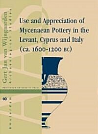 Use and Appreciation of Mycenaean Pottery: In the Levant, Cyprus and Italy (CA. 1600-1200 BC) (Hardcover)