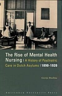 The Rise of Mental Health Nursing: A History of Psychiatric Care in Dutch Asylums, 1890-1920 (Paperback)