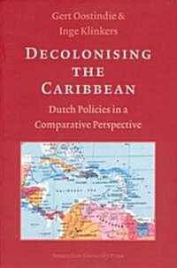 Decolonising the Caribbean: Dutch Policies in a Comparative Perspective (Paperback)