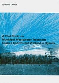 A Pilot Study on Municipal Wastewater Treatment Using a Constructed Wetland in Uganda (Paperback)