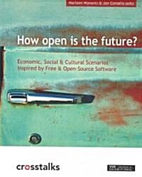 How Open Is the Future?: Economic, Social & Cultural Scenarios Inspired by Free & Open-Source Software (Paperback)