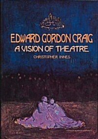 Edward Gordon Craig: A Vision of Theatre (Hardcover)