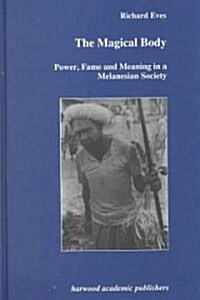 The Magical Body : Power, Fame and Meaning in a Melanesian Society (Hardcover)