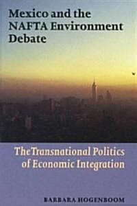 Mexico and the NAFTA Environment Debate: The Transnational Politics of Economic Integration (Paperback)