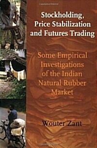 Stockholding, Price Stabilization and Futures Trading: Some Empirical Investigations of the Indian Natural Rubber Market (Paperback)