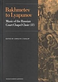 Bakhmetev to Lyapunov : Music of the Russian Court Chapel Choir II (Hardcover)