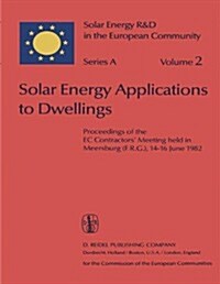Solar Energy Applications to Dwellings: Proceedings of the EC Contractors Meeting Held in Meersburg (F.R.G.), 14-16 June 1982 (Hardcover, 1983)