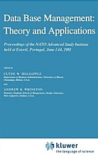 Data Base Management: Theory and Applications: Proceedings of the NATO Advanced Study Institute Held at Estoril, Portugal, June 1-14, 1981 (Hardcover, 1983)