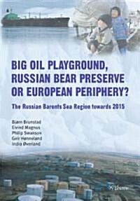 Big Oil Playground, Russian Bear Preserve or European Periphery?: The Russian Barents Sea Region Towards 2015                                          (Paperback)