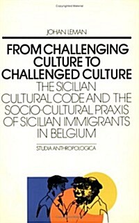 From Challenging Culture to Challenged Culture: The Sicilian Cultural Code and the Socio-Cultural Praxis of Sicilian Immigrants in Belgium (Paperback)