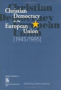 Christian Democracy in the European Union (1945-1995): Proceedings of the Leuven Colloquium, November 15-18, 1995 (Paperback)