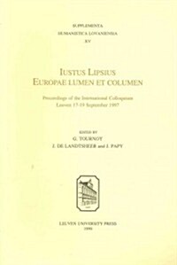 Iustus Lipsius, Europae Lumen Et Columen: Proceedings of the International Colloquium, Leuven, September 17-19, 1997 (Paperback)