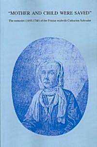 Mother and Child Were Saved: The Memoirs (1693-1740) of the Frisian Midwife Catharina Schrader (Paperback)