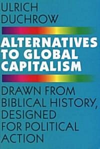 Alternatives to Global Capitalism: Drawn from Biblical History, Designed for Political Action (Paperback)