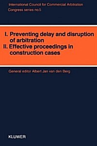 I. Preventing Delay and Disruption in Arbitration, II. Effective Proceedings in Construction Cases (Paperback)