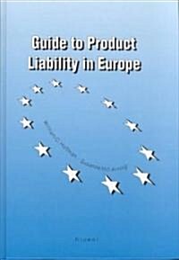 Guide to Product Liability in Europe: The New Strict Product Liability Laws, Pre-Existing Remedies, Procedure and Costs in the European Union and the (Hardcover)