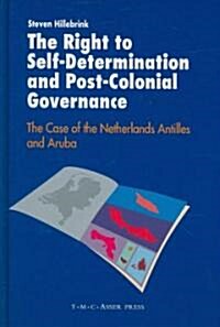 The Right to Self-Determination and Post-Colonial Governance: The Case of the Netherlands Antilles and Aruba (Hardcover)