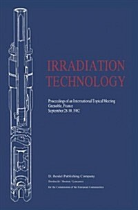 Irradiation Technology: Proceedings of an International Topical Meeting Grenoble, France September 28-30, 1982 (Hardcover, 1983)