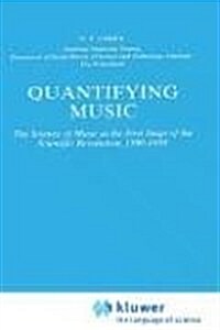 Quantifying Music: The Science of Music at the First Stage of Scientific Revolution 1580-1650 (Hardcover, 1984)