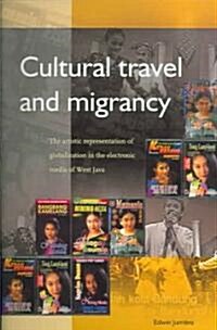 Cultural Travel and Migrancy: The Artistic Representation of Globalization in the Electronic Media of West Java (Paperback)
