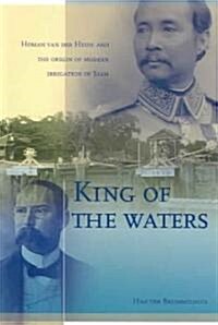 King of the Waters: Homan Van Der Heide and the Origin of Modern Irrigation in Siam (Paperback)