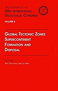 Global Tectonic Zones, Supercontinent Formation and Disposal: Proceedings of the 30th International Geological Congress, Volume 6 (Hardcover)