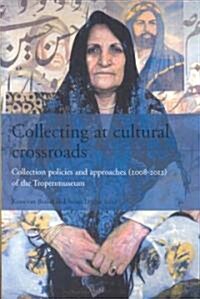 Collecting on Cultural Crossroads: Collection Policies and Approaches (2008-2011) at the Tropenmuseum (Paperback)