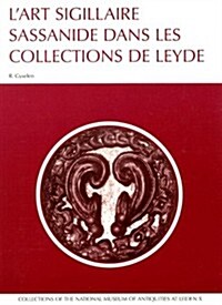 LArt Sigillaire Sassanide Dans Les Collections de Leyde: Catalogue Des Sceaux Et Bulles Sassinides Du Rijksmuseum Het Koninklijk Penningkabinet, Du N (Paperback)