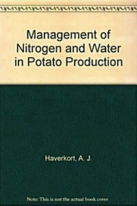 Management of Nitrogen and Water in Potato Production (Paperback)