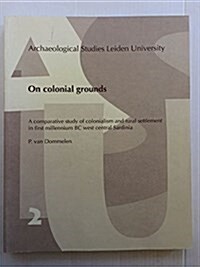 On Colonial Grounds: A Comparative Study of Colonialism and Rural Settlement in First Millennium BC West Central Sardinia (Paperback)