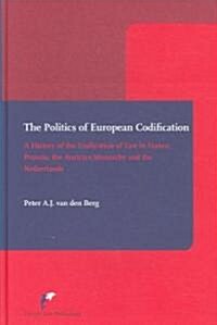The Politics of European Codification: A History of the Unification of Law in France, Prussia, the Austrian Monarchy and the Netherlands               (Hardcover)
