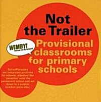 Not the Trailer: Provisional Classrooms for Primary Schools (Hardcover)