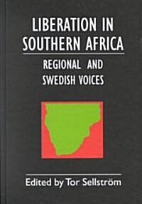 Liberation in Southern Africa: Regional and Swedish Voices: Interviews from Angola, Mozambique, Namibia, South Africa, Zimbabwe, the Frontline and Sw  (Paperback)